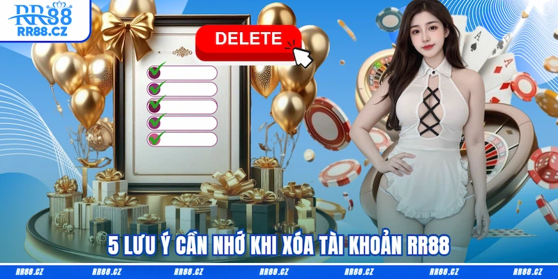 5 lưu ý cần nhớ khi xóa tài khoản RR88