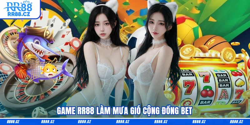 Game RR88 làm mưa gió cộng đồng bet