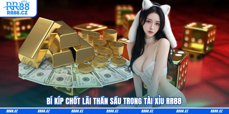 Bí kíp chốt lãi thần sầu trong Tài xỉu RR88